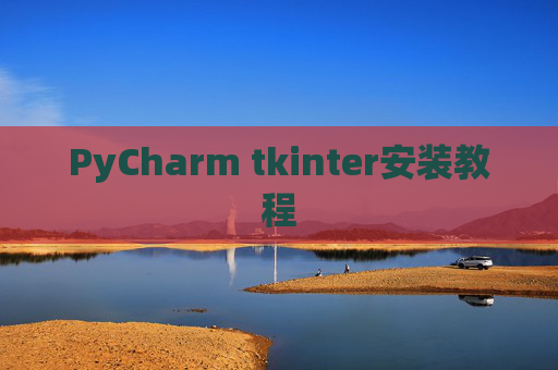 PyCharm tkinter安装教程 PyCharm tkinter安装教程